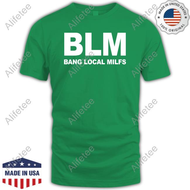Shirts That Go Hard Blm Bang Local Milfs T Shirt Shirts That Go Hard Blm Bang Local Milfs T Shirt