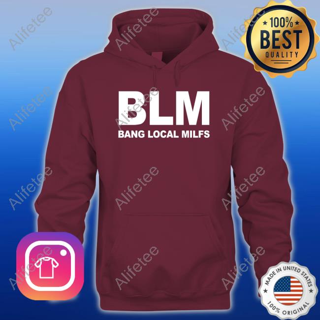 Shirts That Go Hard Blm Bang Local Milfs T Shirt Shirts That Go Hard Blm Bang Local Milfs T Shirt
