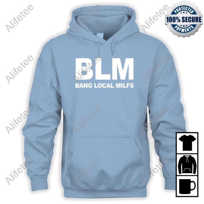 Shirts That Go Hard Blm Bang Local Milfs T Shirt Shirts That Go Hard Blm Bang Local Milfs T Shirt