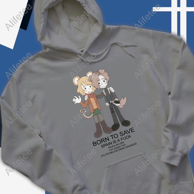 Ashleygraham Born To Save Spain Is A Fuck Kill Em All 2004 Shirt Ashleygraham Born To Save Spain Is A Fuck Kill Em All 2004 Shirt