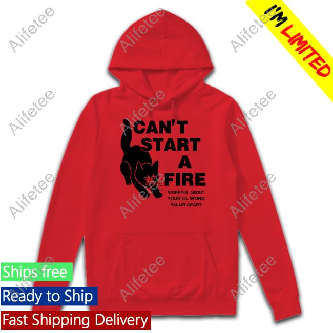 Official I Can't Start A Fire Worryin About Your Ilil World Tee Official I Can't Start A Fire Worryin About Your Ilil World Tee