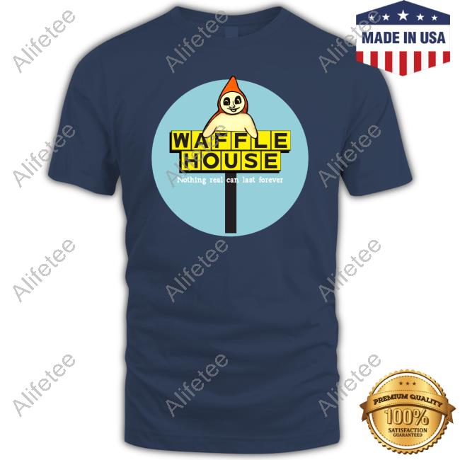 Grady Hendrix Waffle House Nothing Real Can Last Forever Tee Shirt Grady Hendrix Waffle House Nothing Real Can Last Forever Tee Shirt