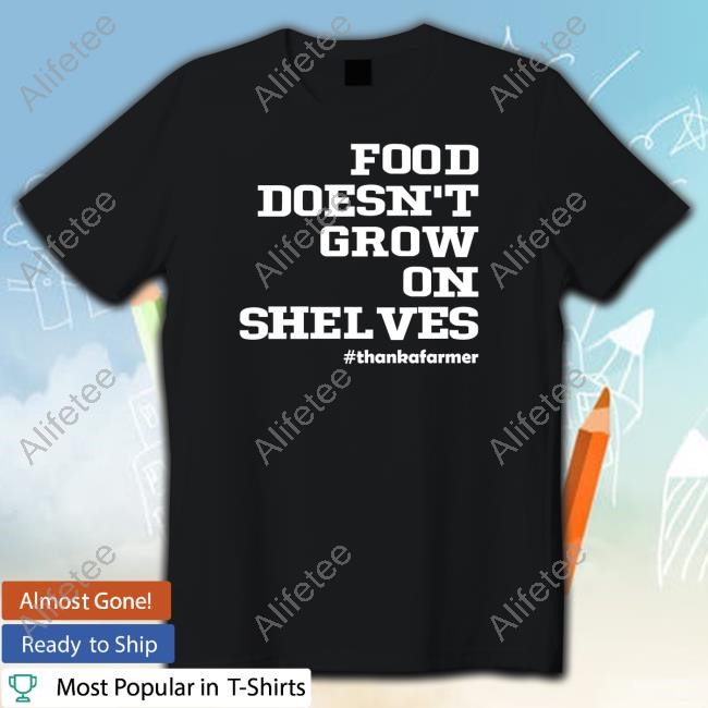 Food Doesn't Grow On Shelves Tee Shirt Food Doesn't Grow On Shelves Tee Shirt