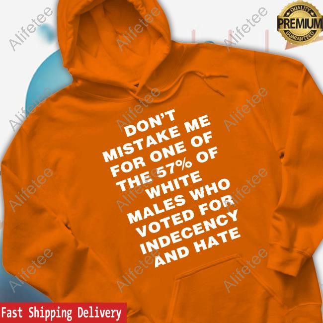 Harry Shannon Don't Mistake Me For One Of The 57% Of White Males Who Voted For Indecency And Hate New Shirt