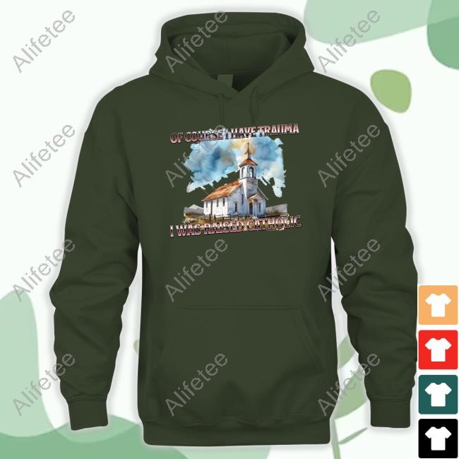 Of Course I Have Trauma I Was Raised Catholic Tee Shirt