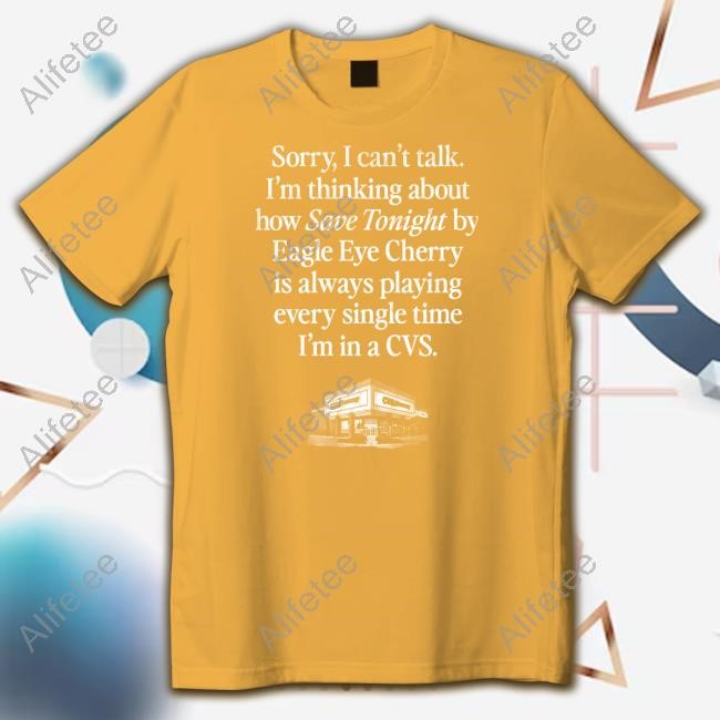 Limted Sorry Can't Talk I'm Thinking About How Save Tonight By Eagle Eye Cherry Shirt