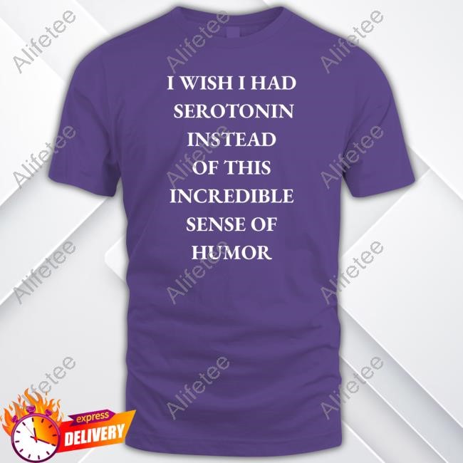 Emotionalclub I Wish I Had Serotonin Instead Of This Incredible Sense Of Humor Sweatshirt