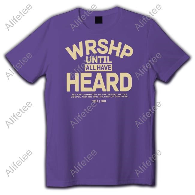 Wrshp Until All Have Heard T Shirt