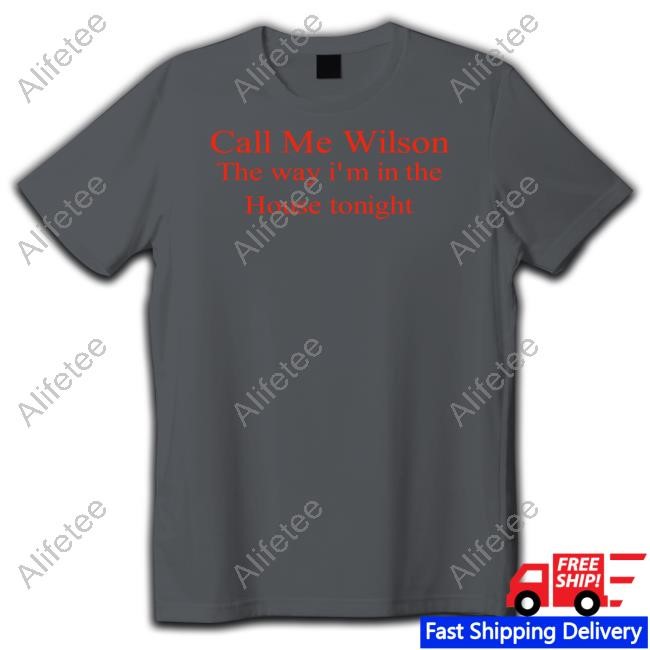 Call Me Wilson The Way I'm In The House Tonight Shirts