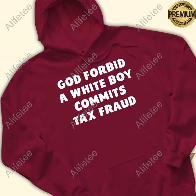 Got Funny God Forbid A White Boy Commits Tax Fraud Long Sleeve Shirt