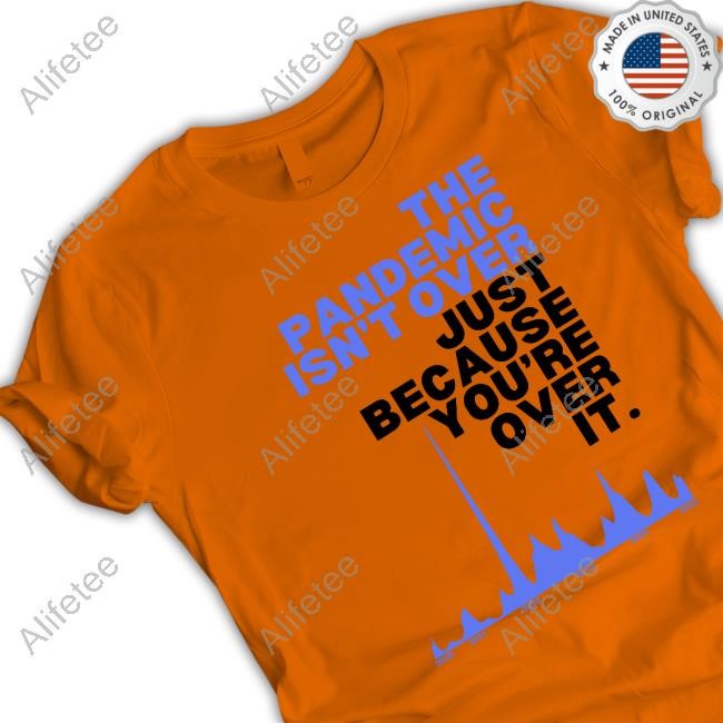 Dr. Sean Mullen The Pandemic Isn't Over Just Because You're Over It Hoodie Sweatshirt