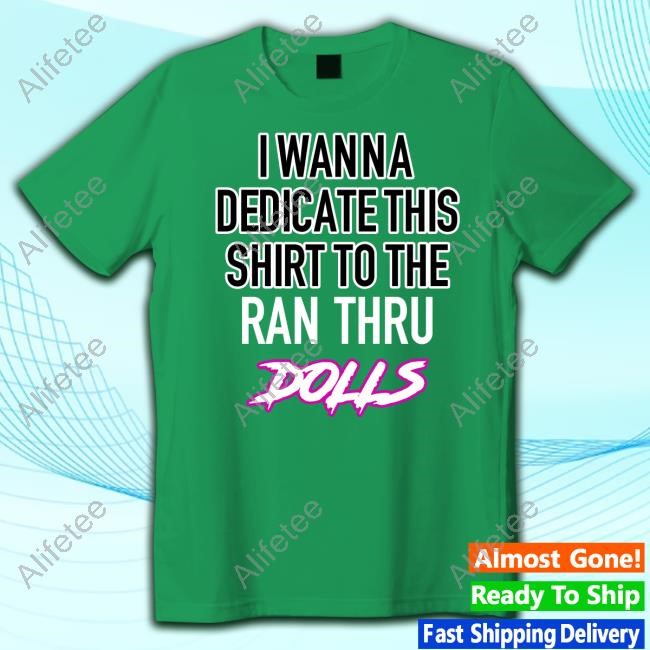 I Wanna Dedicate This Shirt To The Ran Thru Dolls Tee