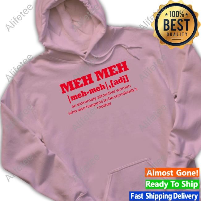 Meh Meh An Extremely Attractive Woman Who Also Happens To Be Somebody's Mother New Shirt