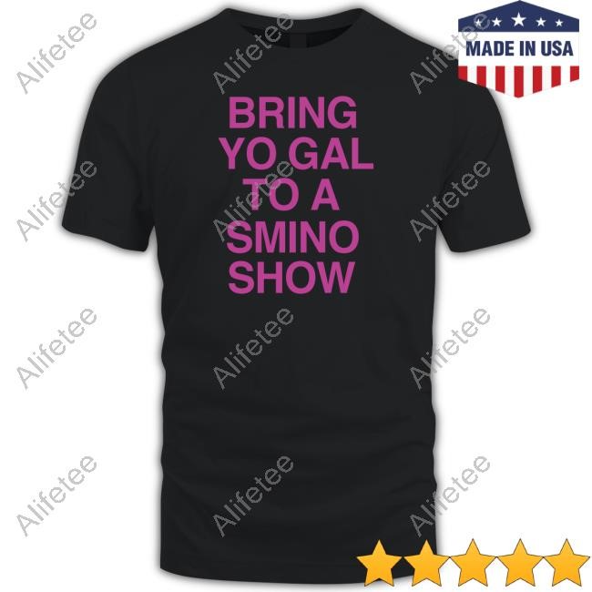 https://teeshirtnow.com/campaign/bring-yo-gal-to-a-smino-show-t-shirt