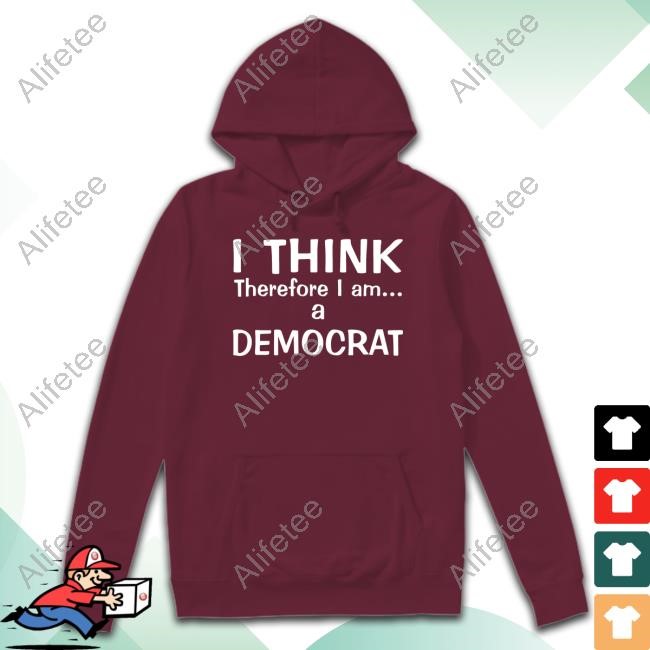 I Think Therefore I Am A Democrat Tee