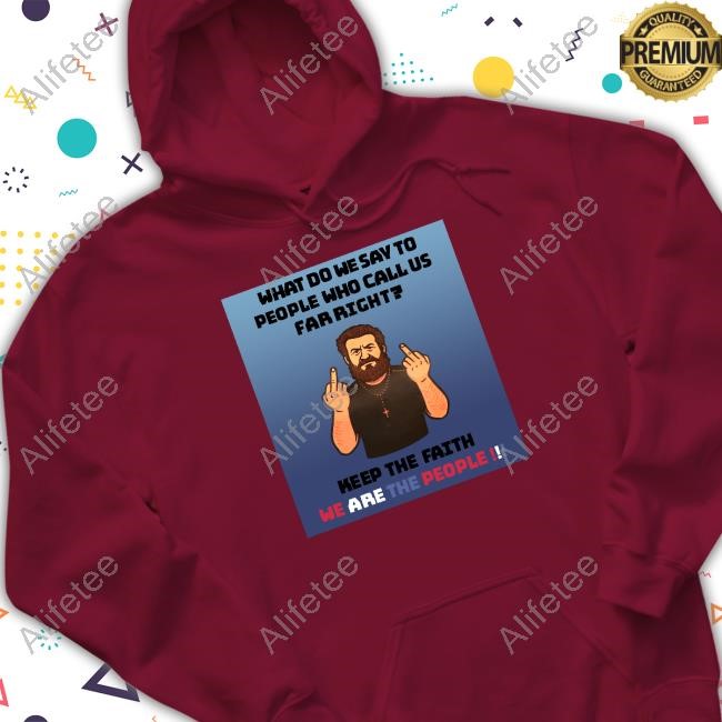 https://needtee.com/product/what-do-we-say-to-people-who-call-us-far-right-t-shirt/