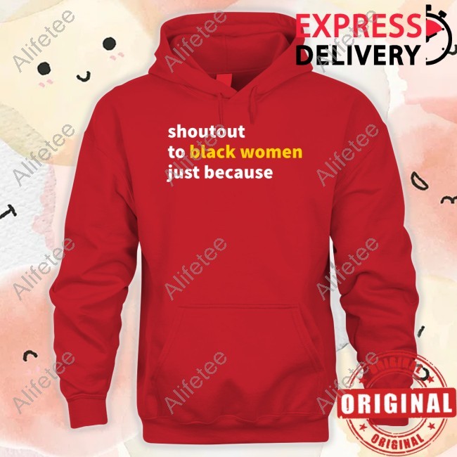 Shoutout To Black Women Just Because Long Sleeve Shirt Shaneyyricch