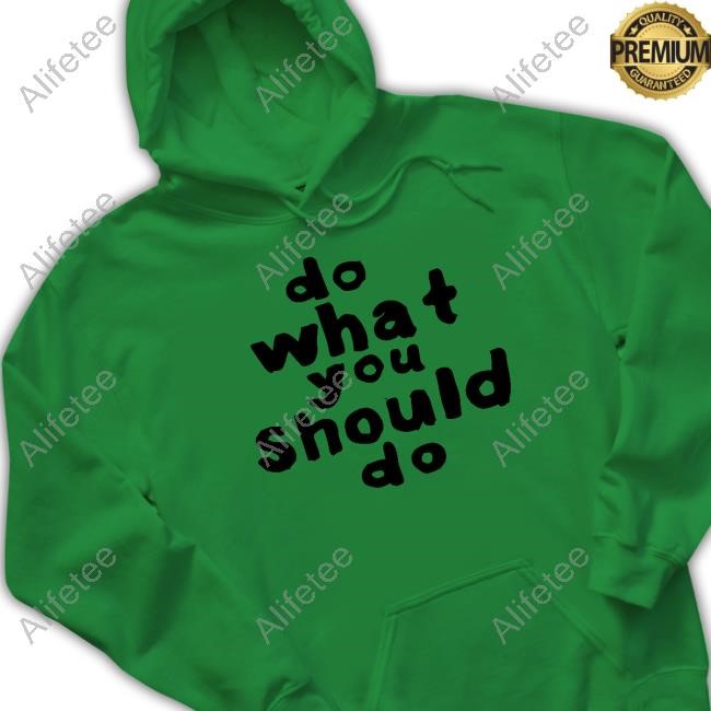 Do What You Should Do T Shirt