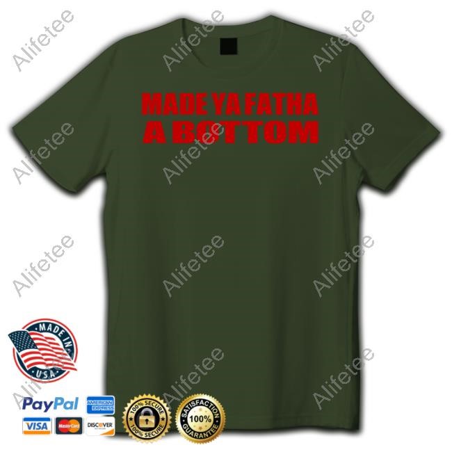 Made Ya Fatha Bottom Shirts