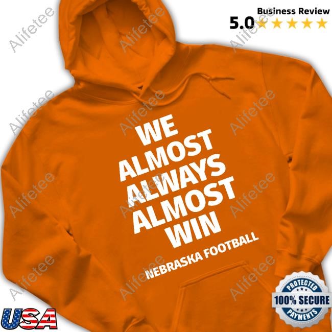 We Almost Always Almost Win Nebraska Football Tee Shirt We Almost Always Almost Win Nebraska Football Tee Shirt